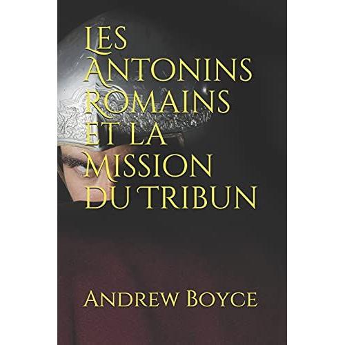 Les Antonins Romains Et La Mission Du Tribun: 4 (The Antonine Romans (French Version))