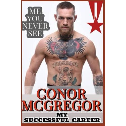 Conor Mcgregor: Me You Never See - My Successful Career And The Journey So Far
