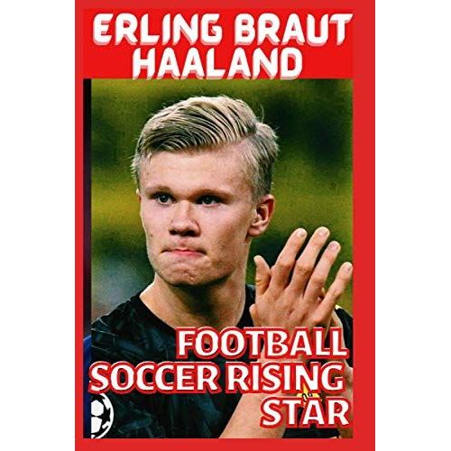 Football: Of Erling Braut Haaland - Football Soccer Rising Star And Becoming The Terminator