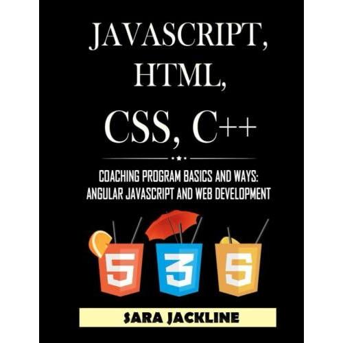 Javascript, Html, Css, C++: Coaching Program Basics And Ways: Angular Javascript And Web Development