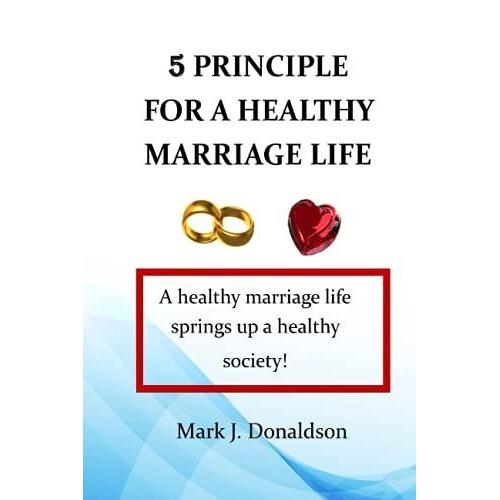 5 Principle For A Healthy Marriage Life: Marriage Comprises Of Good And Terrible Times, But Responsibilities Become Straight Forward, When The Principles Of A Healthy Marriage Life That Is At Work