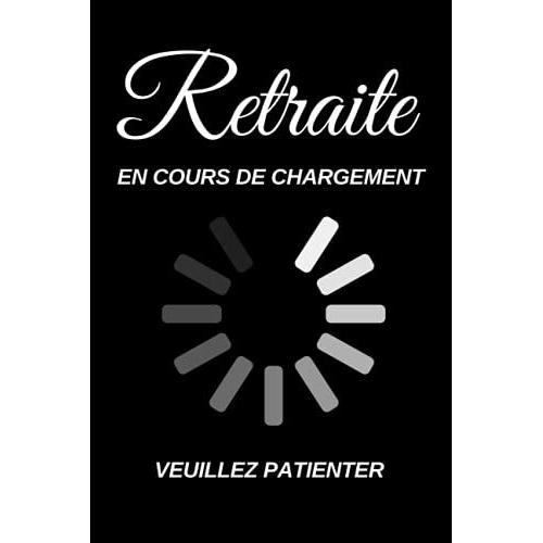 Retraite En Cours De Chargement Veuillez Patienter: Carnet De Notes | Cadeau Depart Retraite Humoristique | Alternative Carte Depart Collegue | Cadeau Retraite Femme Homme | 120 Pages