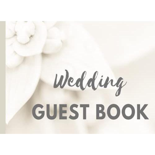 Wedding Guest Book - 8.5x6 - Cream Colored Insert Pages - Guest Signature With Space For A Personal Note: Elegant Wedding Guest Book With Off White Floral Covering (Wedding Log Books)