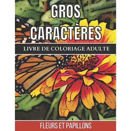 Gros Caractères Livre De Coloriage Adulte Fleurs Et Papillons: Un Livre De Coloriage Pour Adultes Fleurs Et Scène De Jardinage, Papillons, Oiseaux, ... La Relaxation Et Le Soulagement Du Stress