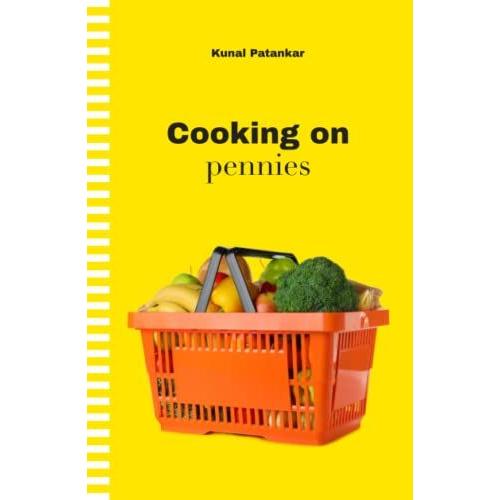 Cooking On Pennies: Budget Your Cooking With Recipes Starting From $0.35 Per Meal!