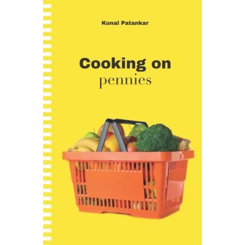 Cooking On Pennies: Budget Your Cooking With Recipes Starting From $0.35 Per Meal!