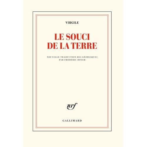 Le Souci De La Terre - Nouvelle Traduction Des Géorgiques Précédée De Faire Virgile Par Frédéric Boyer