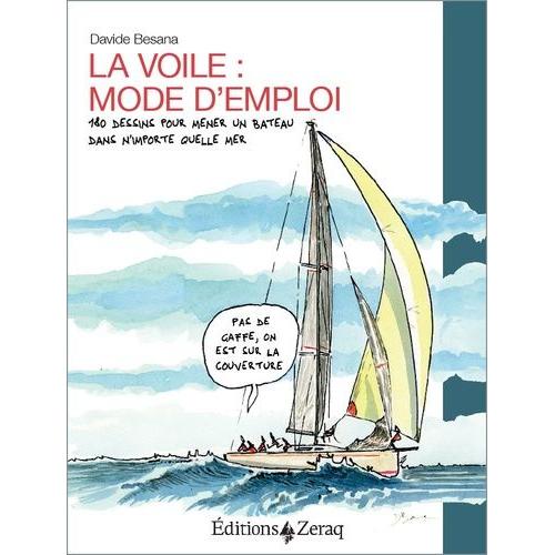 La Voile, Mode D'emploi - 180 Dessins Pour Mener Un Bateau Dans N'importe Quelle Mer