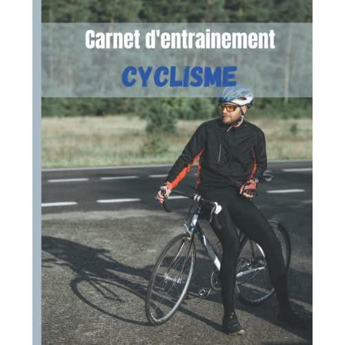 Carnet D'entrainement Cyclisme: Journal De Suivi D'entrainement Et De Vos Sorties, +2600 Sessions, Garder Un Historique De Vos Efforts, 100pages, Grand Format