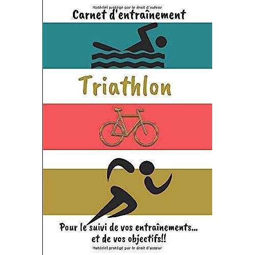 Carnet D'entraînement Triathlon Pour Le Suivi De Vos Entraînements...Et De Vos Objectifs!!: Carnet D'entraînement Pour Le Triathlon, À Remplir, Pour ... Pages | Papier Crème, Intérieur Noir Et Blanc