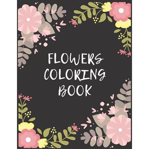 Flowers Coloring Books: Deepest Coloring Book, Release Your Feeling, Full Flowers Pages, 40 Pages Size 8,5 X 11 Inch, Gift For Girls, Teenagers, Women