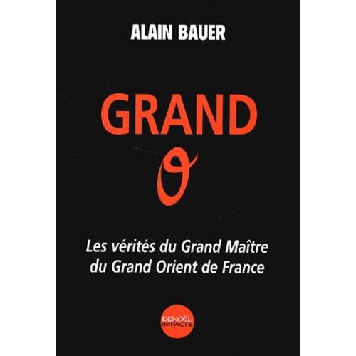 Grand O. Les Verites Du Grand Maitre Du Grand Orient De France