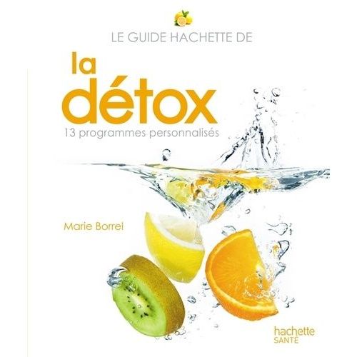 Le Guide Hachette De La Détox - 13 Programmes Personnalisés