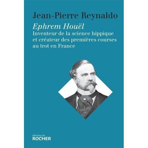 Ephrem Houël - Inventeur De La Science Hippique Et Créateur Des Premières Courses Au Trot En France