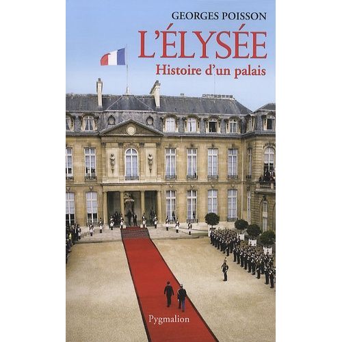 L'elysée - Histoire D'un Palais (De La Marquise De Pompadour À Valéry Giscard D?Estaing)