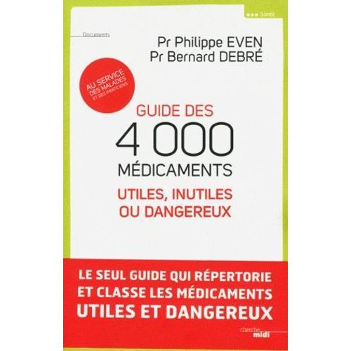 Guide Des 4000 Médicaments - Utiles, Inutiles Ou Dangereux Au Service Des Malades Et Des Praticiens