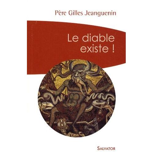 Le Diable Existe ! - Un Exorciste Témoigne Et Répond Aux Interrogations