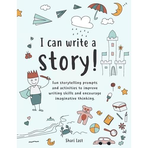 I Can Write A Story!: A Workbook For Children Filled With Fun Storytelling Prompts And Activities To Improve Writing Skills And Encourage Imaginative Thinking (I Can . . . Workbooks For Children)