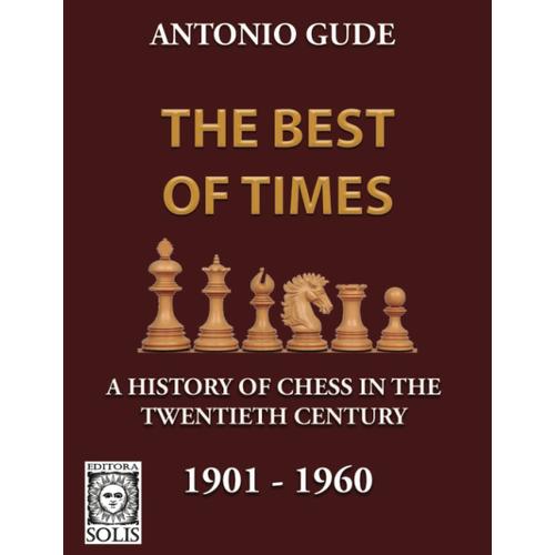 The Best Of Times 1901-1960: A History Of Chess In The Twentieth Century