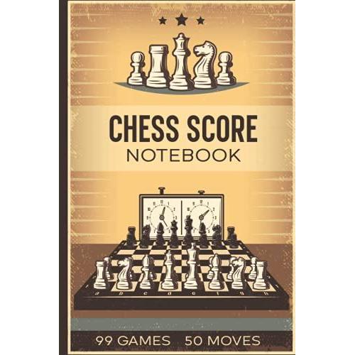 Chess Score Notebook: A Clear 99 Games Chess Notebook, 50 Moves Chess Notebook, 100 Pages, 6 X 9 Inches