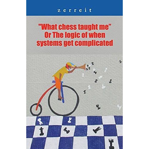 What Chess Taught Me" Or The Logic Of When Systems Get Complicated