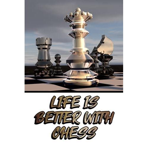 Life Is Better With Chess: Chess Tournament Notes Book For Recording Each Move In A Chess Game - Silver Chess Pieces Cover (Chess Score Journal)