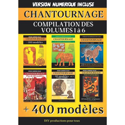 Chantournage - Compilation Des Volumes 1 À 6: Intégral De La Collection Avec + De 400 Modèles Et Créations Pour Exercer Votre Talent. Version Numérique Incluse. (Modèles De Chantournage)