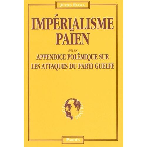 Impérialisme Païen - Le Fascisme Face Au Danger Euro-Chrétien Avec Un Appendice Polémique Sur Les Réactions Du Parti Guelfe
