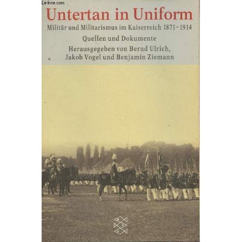 Untertan In Uniform - Militär Und Militarismus Im Kaiserreich 1871-1914 - Quellen Und Dokumente