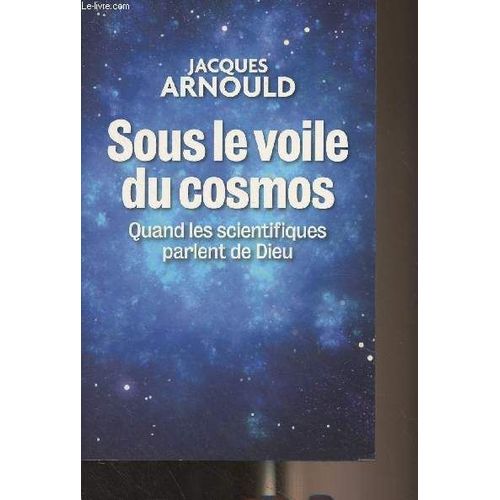 Sous Le Voile Du Cosmos - Quand Les Scientifiques Parlent De Dieu