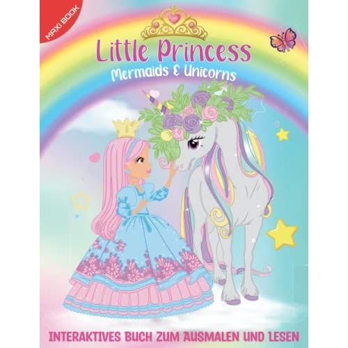 Little Princesses, Mermaids & Unicorns | Maxi Interactive Coloring, Reading And Cutting Book For Kids 4 Years And Up: 60 Unique Images + 30 More Bonus ... 100 Pages With Amazing And Happy Adventures