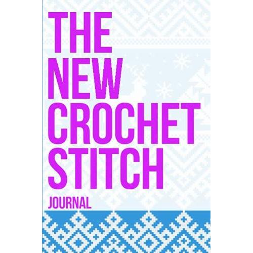The New Crochet Stitch Dictionary: Crochet Stitches, Crochet Stitch Bibble, Notebook Journal Gift For Girl, Boy, Kid, Grandma, Mom, Quilts & Quilting Ribbons Rugs Sewing Spinning Weaving Leathercrafts