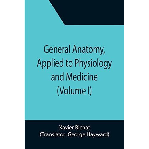 General Anatomy, Applied To Physiology And Medicine (Volume I)