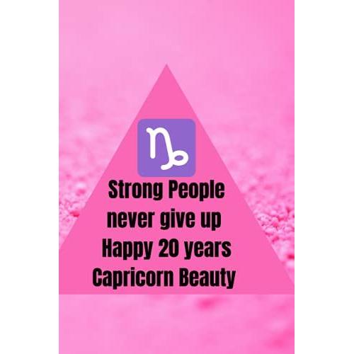 Strong People Never Give Up Happy 20 Years Capricorn Beauty: Strong People Never Give Up, Inspirational Journal-Notebook To Write In, Notebook For ... Zodiac Notebook, Gift For An Ambitious Woman.