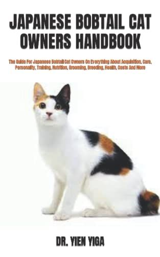 Japanese Bobtail Cat Owners Handbook: The Guide For Japanese Bobtail Cat Owners On Everything About Acquisition, Care, Personality, Training, Nutrition, Grooming, Breeding, Health, Costs And More