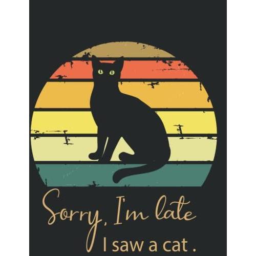 Sorry I'm Late I Saw A Cat: Nice And Funny Notebook Journal , For Cat Lovers. Blank Lined Notebook : 120 Pages Size 6" X 9"