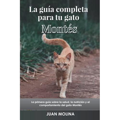 La Guía Completa Para Tu Gato Montés: La Primera Guía Sobre La Salud, La Nutrición Y El Comportamiento Del Gato Montés