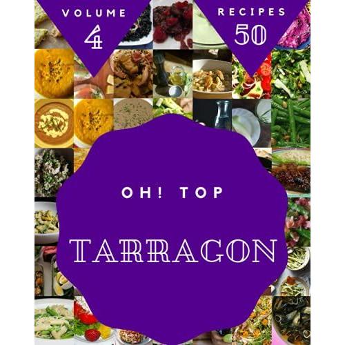 Oh! Top 50 Tarragon Recipes Volume 4: Everything You Need In One Tarragon Cookbook!