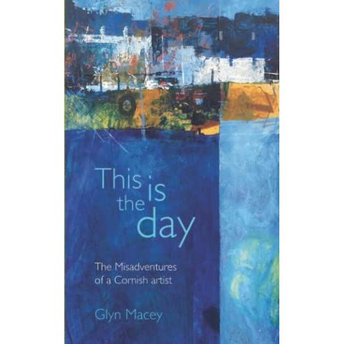 This Is The Day: The Misadventures Of A Cornish Artist