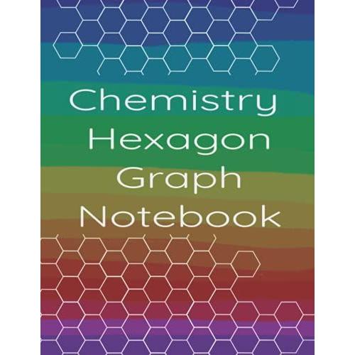 Chemistry Hexagonal Graph Notebook: 100 Pages 8.5 X 11 Rainbow Hexagon Notepad Paper For Drawing Chemical Shapes (Chemistry Hexagon Graph Notebook)