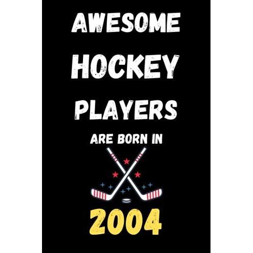 Awesome Hockey Players Are Born In 2004 : Hockey Journal Notebook To Write: Lined Notebook 6×9 In 15.24×22.86 Cm 120 Pages/Birthday Gift/Diary/Gift For Girls And Boys