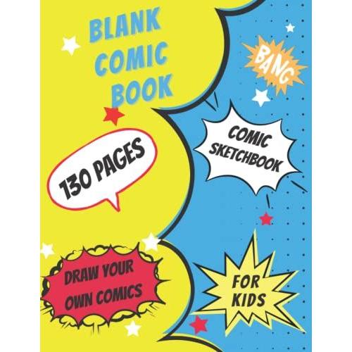 Blank Comic Book For Kids: Express Your Talent With This Comic Sketchbook - 130 Pages Large 8.5" X 11" Cartoon Fun Templates