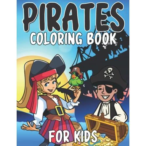 Pirates Coloring Book For Kids: For Boys And Girls Age 4-12, Toddlers, Preschools: Colouring Pages With Pirates, Pirate Ships, Treasures And More: 44 Great Illustrations