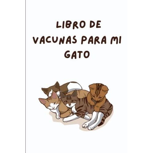 Libro De Vacunas Para Mi Gato: Cuaderno De Salud De Mi Gato|Libro De Vacunación Para Gatos