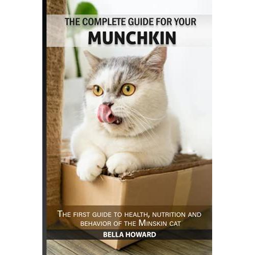 The Complete Guide For Your Munchkin Cat: The First Guide To Health, Nutrition And Behavior Of The Munchkin Cat