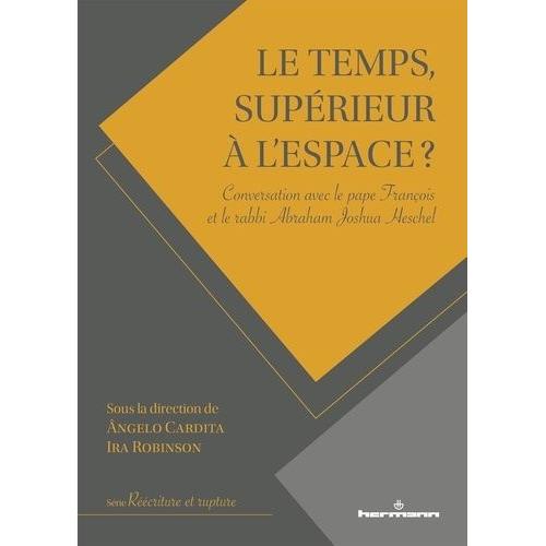 Le Temps, Supérieur À L'espace ? - Conversation Avec Le Pape François Et Le Rabbi Abraham Joshua Heschel