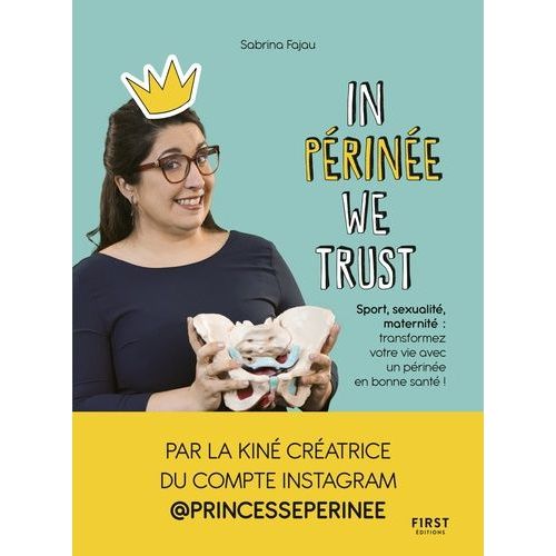 In Périnée We Trust - Sport, Sexualité, Maternité : Transformez Votre Vie Avec Un Périnée En Bonne Santé !