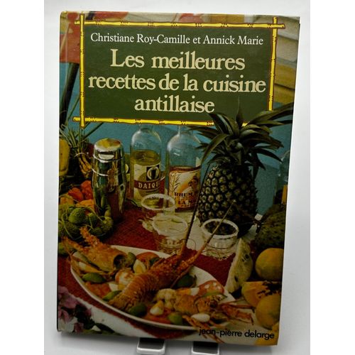 Les Meilleures Recettes De La Cuisine Antillaise Christiane Roy-Camille Et Annick Marie