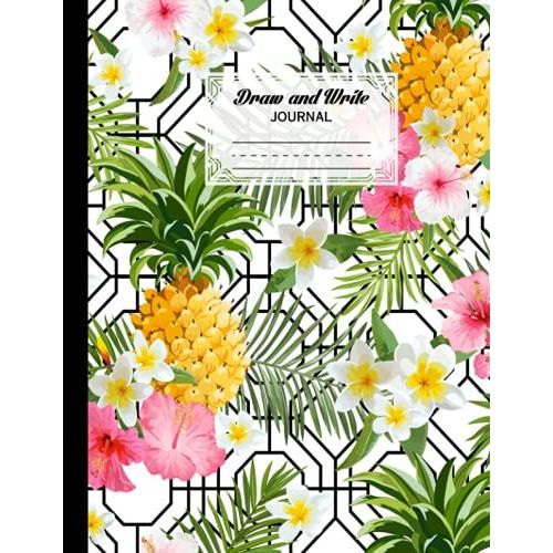 Draw And Write Journal: Pinapples And Flowers Cover, Grades K-2, Primary Composition Half Page Lined Paper With Drawing Space (8.5" X 11" Notebook), Desgin By Hella Scherer