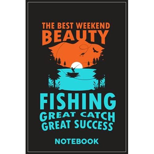 The Best Weekend Beauty Fishing Great Catch Great Success: A Notebook Or A Journal To Record Thoughts, Notes, Memoranda, Day Events, Writting Or Observations